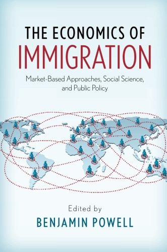 The Economics Of Immigration Marketbased Approaches Social Science And Public Policy 1st Edition Benjamin Powell