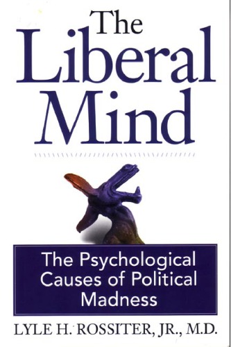 The Liberal Mind The Psychological Causes Of Political Madness Lyle H Rossiter