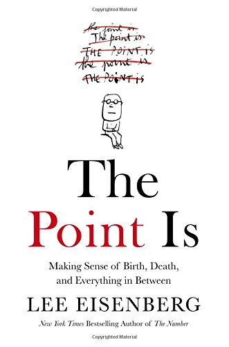 The Point Is Making Sense Of Birth Death And Everything In Between Lee Eisenberg