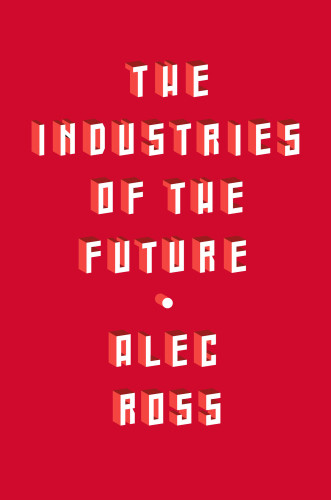 The Industries Of The Future Alec Ross