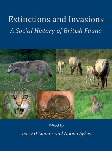 Extinctions And Invasions A Social History Of British Fauna Terry Oconnor And Naomi Sykes