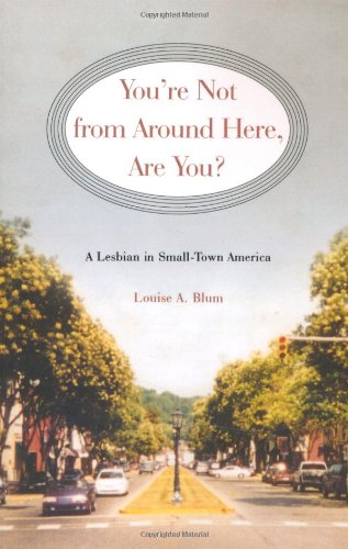 Youre Not From Around Here Are You A Lesbian In Smalltown America 1st Edition Louise A Blum
