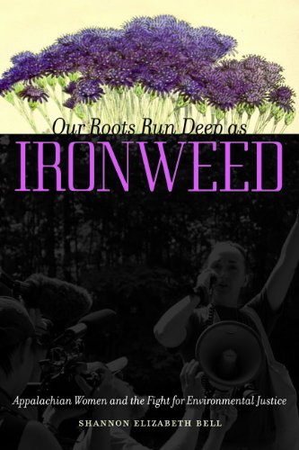 Our Roots Run Deep As Ironweed Appalachian Women And The Fight For Environmental Justice 1st Edition Shannon Elizabeth Bell