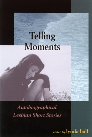 Telling Moments Autobiographical Lesbian Short Stories 1st Edition Lynda Hall