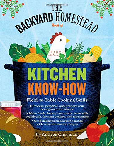 The Backyard Homestead Book Of Kitchen Knowhow Fieldtotable Cooking Skills Andrea Chesman