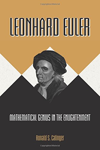 Leonhard Euler Mathematical Genius In The Enlightenment Ronald S Calinger