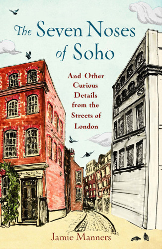 The Seven Noses Of Soho And 191 Other Curious Details From The Streets Of London Jamie Manners