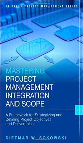 Mastering Project Management Integration And Scope A Framework For Strategizing And Defining Project Objectives And Deliverables 1st Edition Dietmar Sokowski