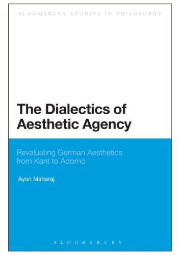 The Dialectics Of Aesthetic Agency Revaluating German Aesthetics From Kant To Adorno Ayon Maharaj
