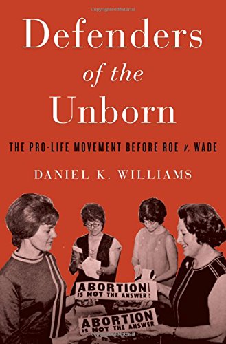 Defenders Of The Unborn The Prolife Movement Before Roe V Wade 1st Edition Daniel K Williams