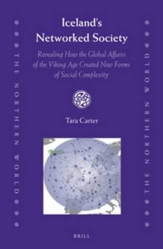 Icelands Networked Society Revealing How The Global Affairs Of The Viking Age Created New Forms Of Social Complexity Tara Carter