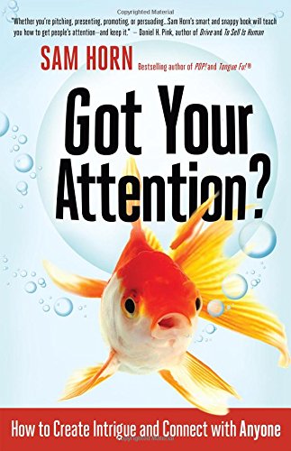 Got Your Attention How To Create Intrigue And Connect With Anyone 1st Edition Sam Horn