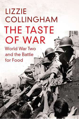 The Taste Of War World War Two And The Battle For Food Lizzie Collingham