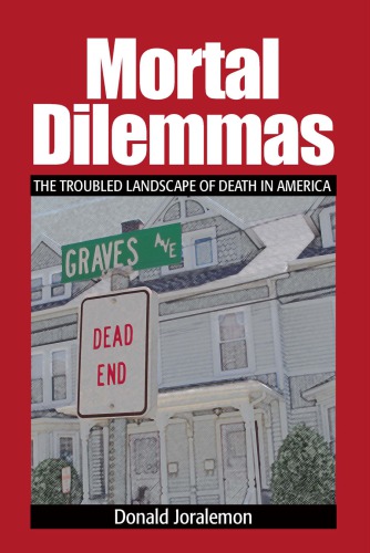 Mortal Dilemmas The Troubled Landscape Of Death In America Donald Joralemon
