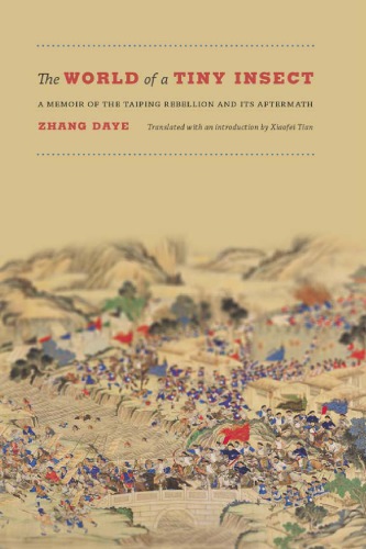 The World Of A Tiny Insect A Memoir Of The Taiping Rebellion And Its Aftermath Zhang Daye