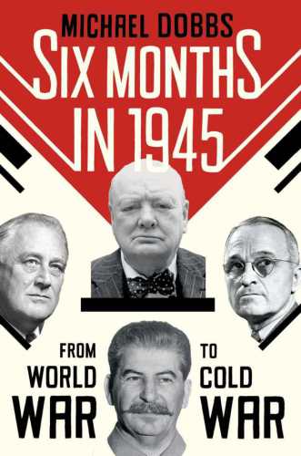 Six Months In 1945 Michael Dobbs