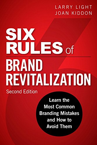 Six Rules Of Brand Revitalization Learn The Most Common Branding Mistakes And How To Avoid Them 2nd Edition Larry Light