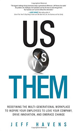 Us Vs Them Redefining The Multigenerational Workplace To Inspire Your Employees To Love Your Company Drive Innovation And Embrace Change 1st Edition Jeff Havens