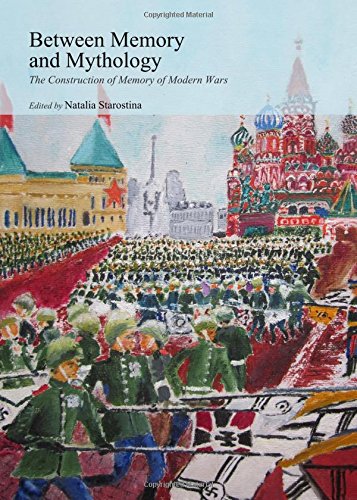 Between Memory And Mythology The Construction Of Memory Of Modern Wars Natalia Starostina