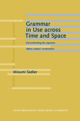 Grammar In Use Across Time And Space Deconstructing The Japanese Dative Subject Construction 1st Misumi Sadler