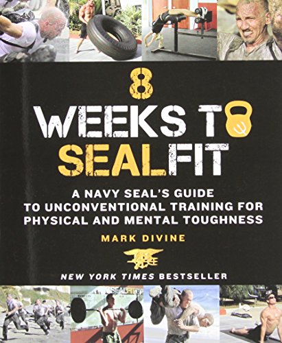8 Weeks To Sealfit A Navy Seals Guide To Unconventional Training For Physical And Mental Toughness 1st Edition Mark Divine