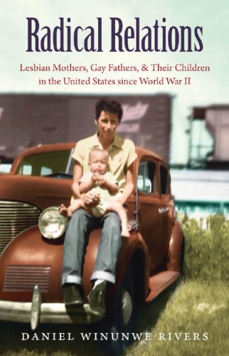Radical Relations Lesbian Mothers Gay Fathers And Their Children In The United States Since World War Ii Daniel Winunwe Rivers