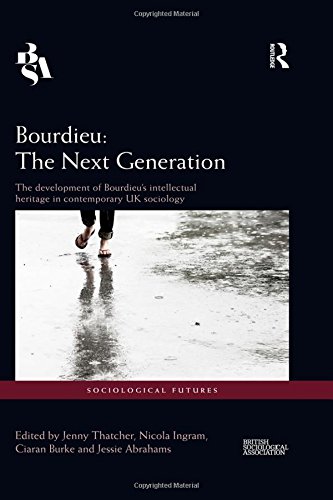 Bourdieu The Next Generation The Development Of Bourdieus Intellectual Heritage In Contemporary Uk Sociology Jenny Thatcher