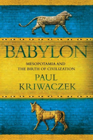 Babylon Mesopotamia And The Birth Of Civilization Paul Kriwaczek