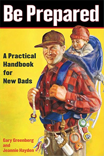 Be Prepared A Practical Handbook For New Dads 1st Edition Gary Greenberg