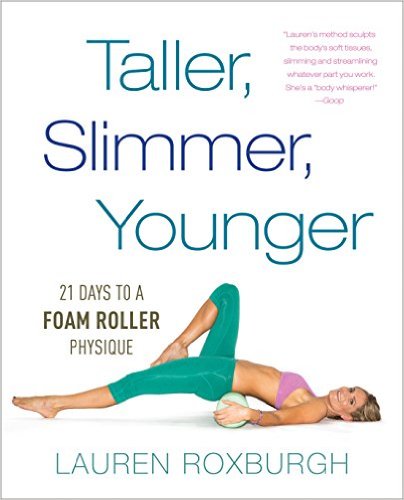 Taller Slimmer Younger 21 Days To A Foam Roller Physique Lauren Roxburgh