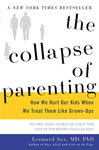 The Collapse Of Parenting How We Hurt Our Kids When We Treat Them Like Grownups Leonard Sax