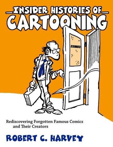 Insider Histories Of Cartooning Rediscovering Forgotten Famous Comics And Their Creators Robert C Harvey