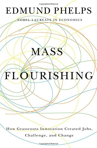 Mass Flourishing How Grassroots Innovation Created Jobs Challenge And Change Reprint Edmund S Phelps