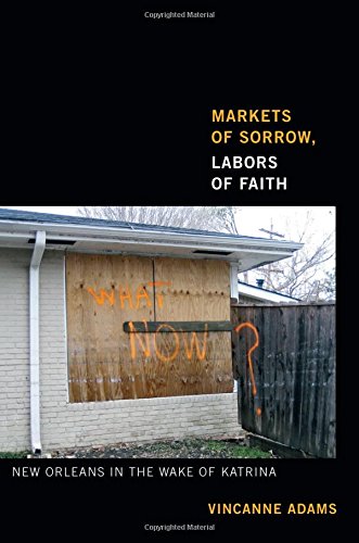 Markets Of Sorrow Labors Of Faith New Orleans In The Wake Of Katrina Vincanne Adams