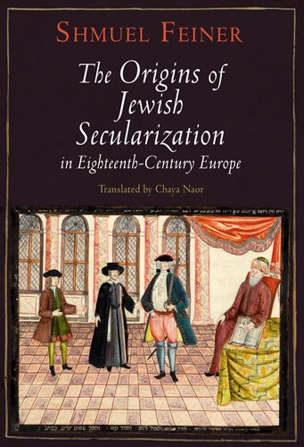The Origins Of Jewish Secularization In Eighteenthcentury Europe Shmuel Feiner