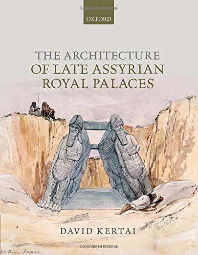 The Architecture Of Late Assyrian Royal Palaces 1st Edition David Kertai