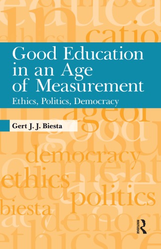 Good Education In An Age Of Measurement Ethics Politics Democracy Gert Jj Biesta