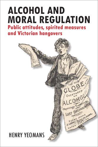 Alcohol And Moral Regulation Public Attitudes Spirited Measures And Victorian Hangovers Henry Yeomans