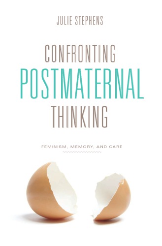 Confronting Postmaternal Thinking Feminism Memory And Care Julie Stephens