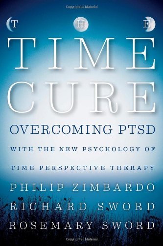 The Time Cure Overcoming Ptsd With The New Psychology Of Time Perspective Therapy Philip Zimbardo