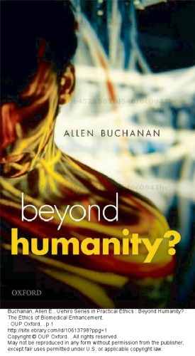 Beyond Humanity The Ethics Of Biomedical Enhancement Allen E Buchanan