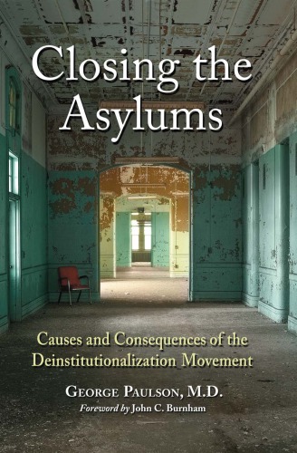 Closing The Asylums Causes And Consequences Of The Deinstitutionalization Movement George Paulson
