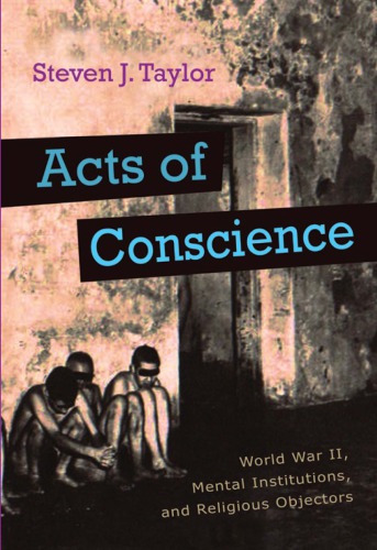 Acts Of Conscience World War Ii Mental Institutions And Religious Objectors Steven J Taylor
