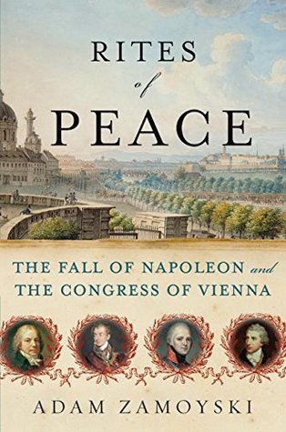 Rites Of Peace The Fall Of Napoleon And The Congress Of Vienna Adam Zamoyski