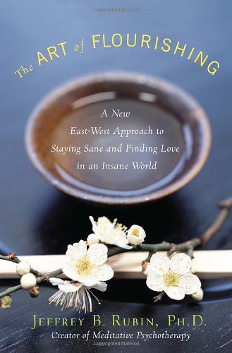 The Art Of Flourishing A New Eastwest Approach To Staying Sane And Finding Love In An Insane World Jeffrey B Rubin Phd