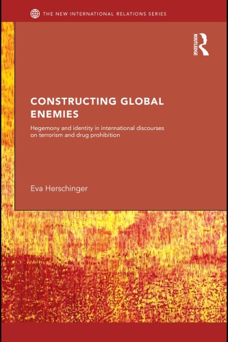 Constructing Global Enemies Hegemony And Identity In International Discourses On Terrorism And Drug Prohibition Eva Herschinger