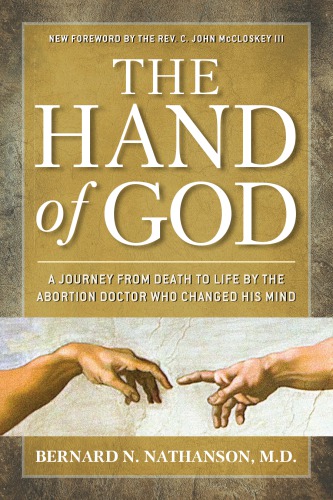 Hand Of God A Journey From Death To Life By The Abortion Doctor Who Changed His Mind 2nd Bernard Nathanson