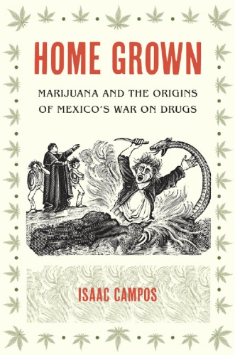 Home Grown Marijuana And The Origins Of Mexicos War On Drugs Isaac Campos