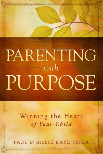 Parenting With Purpose Winning The Heart Of Your Child Paul Tsika