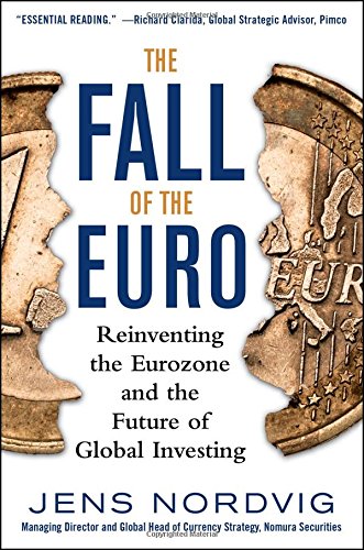 The Fall Of The Euro Reinventing The Eurozone And The Future Of Global Investing 1st Edition Jens Nordvig